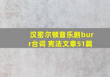 汉密尔顿音乐剧burr台词 宪法文章51篇